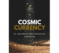 Cosmic Currency: An Abundance Manifestation Checkbook