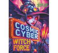 COSMIC CYBER WITCH FORCE Coloring Book: 51 Pages Of Powerful Magic Space Warriors Waiting For Color Application By Youthful Elderly, Teens, Adults, And Mature Kids