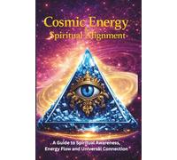 Cosmic Energy & Spiritual Alignment: A Practical Guide to Spiritual Awareness, Energy Flow, and Universal Connection