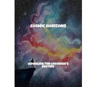 Cosmic Horizons: Unveiling The Universe'S Destiny