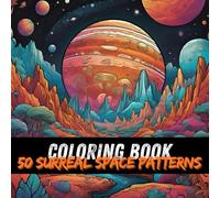 Cosmic Ink: A Surreal Space Odyssey Coloring Book for Dreamers and Stargazers: 50 Psychedelic Designs to Color Beyond the Stars