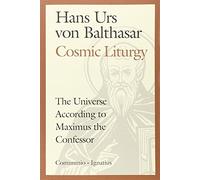 Cosmic Liturgy: The Universe According to Maximus the Confessor