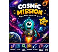 Cosmic Mission: A Space Activity Book for Kids Ages 6-10: Coloring Pages, Mazes, Word Search, Crosswords, Dot to Dot, Color by Number, Space Facts, Planets, Galaxies & Black Holes for Boys and Girls