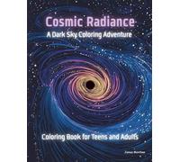 Cosmic Radiance A Dark Sky Coloring Adventure: Coloring Book for Teens and Adults
