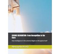 COSMIC RECOGNITION: From Recognition to the Stars: How Intelligence in the universe Begins to Recognize itself