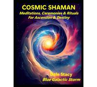 COSMIC SHAMAN: Meditations, Ceremonies & Rituals For Ascension & Destiny