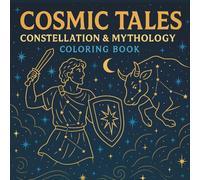 Cosmic Tales: Constellation & Mythology Coloring Book: Explore the Stars & Legends of the Night Sky One Coloring Page at a Time