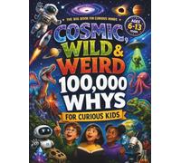 Cosmic, Wild & Weird 100,000 Whys For Curious Kids: A Retro Comic-Style Question & Answer Adventure Encyclopaedia for Curious Kids: A Big Book Of ... History, Nature & Technology. Ages 6-13