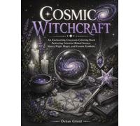 Cosmic Witchcraft: An Enchanting Grayscale Coloring Book Featuring Celestial Ritual Scenes, Starry Night Magic, and Cosmic Symbols