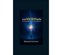 cosMICRONache: Trenta racconti sulle prime volte dell’universo