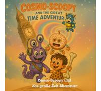 Cosmo-Scoopy und das große Zeitabenteuer: Eine bunte Geschichte über Freundschaft, Mut und Magie für Kinder von 3 bis 6 Jahren
