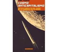 Cosmoanticapitalismo. Critica e conflitto nel tempo della conquista dello spazio. Ediz. integrale