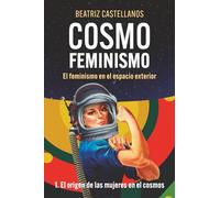 COSMOFEMINISMO: El feminismo en el espacio exterior: 1. El origen de las mujeres en el cosmos