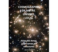COSMOLOGIE DE NOTRE UNIVERS LOCAL: ATLAS DES AMAS SUPERAMAS ET STRUCTURES