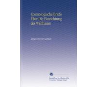 Cosmologische Briefe Über Die Einrichtung des Weltbaues