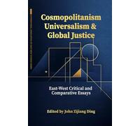 Cosmopolitanism, Universalism & Global Justice: East-West Critical & Comparative Essays