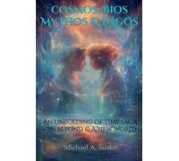 Cosmos, Bios, Mythos & Logos: An Unfolding of Time Saga-in Beyond and a New World