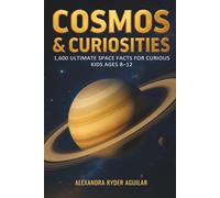 Cosmos & Curiosities: 1,600 Ultimate Space Facts for Curious Kids Ages 8-12: From the Big Bang to Black Holes - A Fun, Mind-Blowing Journey Across the Universe.