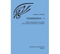 Cosmosofia. Tratti essenziali dell'Uomo nella sfera terrestre e cosmica (Vol. 1)