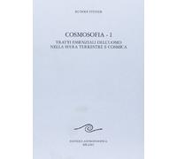Cosmosofia. Tratti essenziali dell'Uomo nella sfera terrestre e cosmica (Vol. 1)