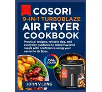 COSORI 9-IN-1 TURBOBLAZE AIR FRYER COOKBOOK: Practical recipes, reliable tips, and everyday guidance to make flavorful meals with confidence using your versatile air fryer