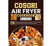 Cosori Air Fryer Cookbook: 175+ Easy, Quick & Healthy Cosori Air Fryer Recipes - From Crispy Snacks to Gourmet Dinners for Effortless, Flavor-Packed Cooking