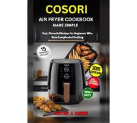 COSORI AIR FRYER COOKBOOK MADE SIMPLE: Fast, Flavorful Recipes for Beginners Who Hate Complicated Cooking
