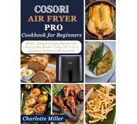 Cosori Air Fryer Pro Cookbook for Beginners: Quick, Easy & Crispy Recipes for Everyday Meals Using the 9-in-1 Cooking Presets with Less Oil.