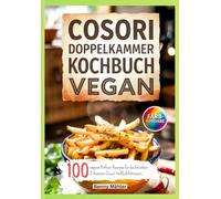 Cosori Doppelkammer Kochbuch Vegan: 100 vegane Airfryer Rezepte für die beliebten 2-Kammer Cosori Heißluftfritteusen.