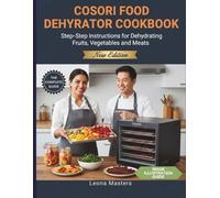 COSORI FOOD DEHYDRATOR COOKBOOK: Step-by-Step Instructions for Dehydrating Fruits, Vegetables, and Meats