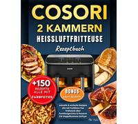Cosori Heißluftfritteuse 2 Kammern Rezeptbuch: +150 Schnelle & Einfache Rezepte Alle Mit Farbfotos Von Frühstück über Familiengerichte & Desserts Für Doppelkammer Airfryer. Inkl. Bonus & Brot-Rezept