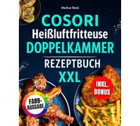 Cosori Heißluftfritteuse Doppelkammer Rezeptbuch XXL: Die besten und leckersten Rezepte für die ganze Familie. Inklusive Nährwertangaben und Farbfotos