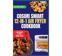 COSORI SMART 12-IN-1 AIR FRYER COOKBOOK: Complete Guide to COSORI Presets & Pro Techniques for Delicious Healthy Quick and Easy Oven Cooking