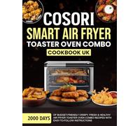 COSORI Smart Air Fryer Toaster Oven Combo Cookbook UK: 2000 Days of Budget-Friendly Crispy, Fresh & Healthy Air Fryer Toaster Oven Combo Recipes with Easy-To-Follow Instructions