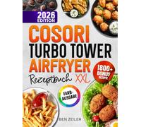 COSORI Turbo Tower Airfryer Rezeptbuch XXL: Schnelle und einfache Rezepte für Ihre COSORI Heißluftfritteuse. Mit vielen Bonis und Extrainhalten