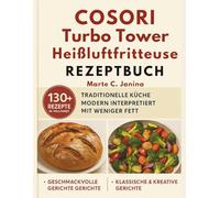 COSORI Turbo Tower Heißluftfritteuse Rezeptbuch: Traditionelle Küche modern interpretiert mit weniger Fett
