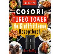COSORI Turbo Tower Heißluftfritteuse Rezeptbuch: Zwei Zonen, grenzenlose Vielfalt - Über 340 einfache Rezepte mit Nährwertangaben & Bonus