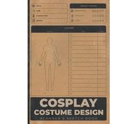 Cosplay Costume Design Planner & Sketchbook: Cosplaying Notebook To Keep Record Of Date, Time, Character, Series, Project Rating, Costume Items & Price - Gifts For Cosplayers