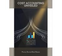 Cost Accounting Unveiled: Practical Solutions Expert Guidance