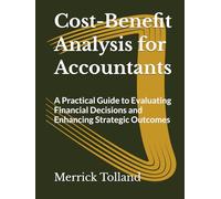 Cost-Benefit Analysis for Accountants: A Practical Guide to Evaluating Financial Decisions and Enhancing Strategic Outcomes