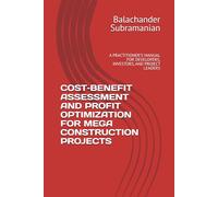 COST-BENEFIT ASSESSMENT AND PROFIT OPTIMIZATION FOR MEGA CONSTRUCTION PROJECTS: A PRACTITIONER’S MANUAL FOR DEVELOPERS, INVESTORS, AND PROJECT LEADERS