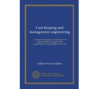 Cost keeping and management engineering: a treatise for engineers, contractors and superintendents engaged in the management of engineering construction
