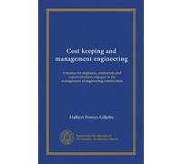 Cost keeping and management engineering: a treatise for engineers, contractors and superintendents engaged in the management of engineering construction