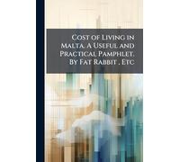 Cost of Living in Malta. A Useful and Practical Pamphlet. By Fat Rabbit, Etc