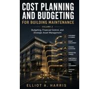 Cost Planning and Budgeting for Building Maintenance: Budgeting, Financial Control, and Strategic Asset Management: 4