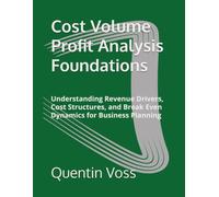 Cost Volume Profit Analysis Foundations: Understanding Revenue Drivers, Cost Structures, and Break Even Dynamics for Business Planning