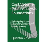 Cost Volume Profit Analysis Foundations: Understanding Revenue Drivers, Cost Structures, and Break Even Dynamics for Business Planning