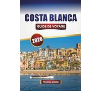 COSTA BLANCA GUIDE DE VOYAGE 2026: Découvrez les meilleures plages, les villes côtières, la cuisine locale et les aventures en plein air dans le sud-est de l'Espagne