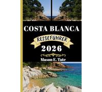 COSTA BLANCA REISEFÜHRER 2026: Ihr Reisebegleiter zum Erkunden und Genießen der Attraktionen dieses Reiseziels, das man unbedingt besuchen muss.
