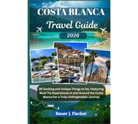 COSTA BLANCA TRAVEL GUIDE: 85 Exciting and Unique Things to Do, Featuring Must Try Experiences in and Around the Costa Blanca for a Truly Unforgettable Journey